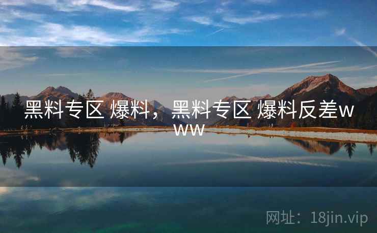 黑料专区 爆料，黑料专区 爆料反差www