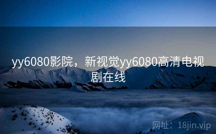 yy6080影院，新视觉yy6080高清电视剧在线