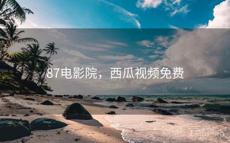 87电影院，西瓜视频免费
