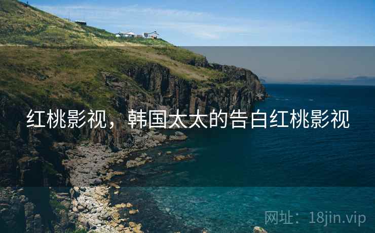 红桃影视，韩国太太的告白红桃影视