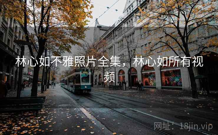 林心如不雅照片全集，林心如所有视频