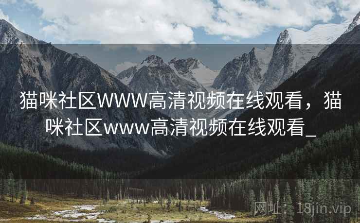 猫咪社区WWW高清视频在线观看，猫咪社区www高清视频在线观看_