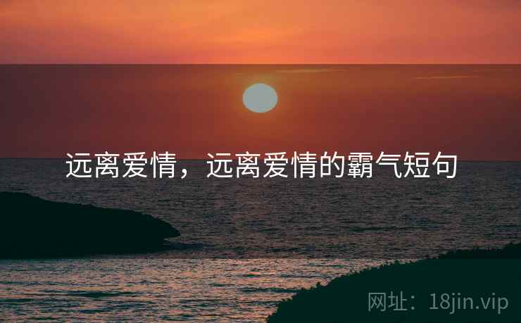 远离爱情，远离爱情的霸气短句