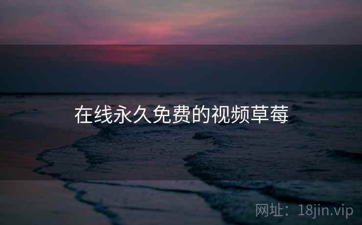 在线永久免费的视频草莓