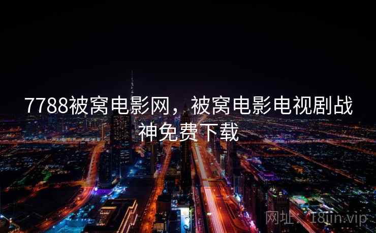 7788被窝电影网,被窝电影电视剧战神免费下载 7788被窝电影网,被窝电影电视剧战神免费下载