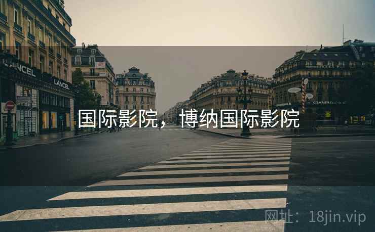 国际影院,博纳国际影院 国际影院,博纳国际影院