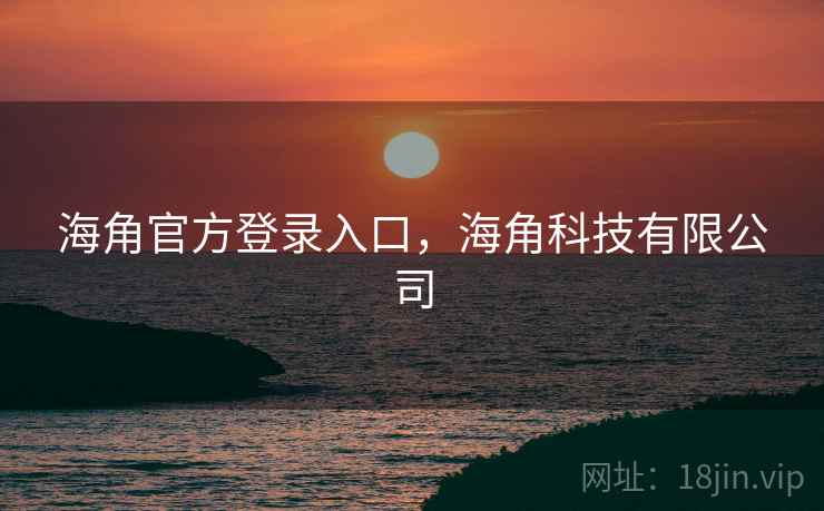 海角官方登录入口,海角科技有限公司 海角官方登录入口,海角科技有限公司
