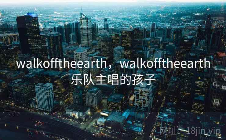 walkofftheearth，walkofftheearth乐队主唱的孩子