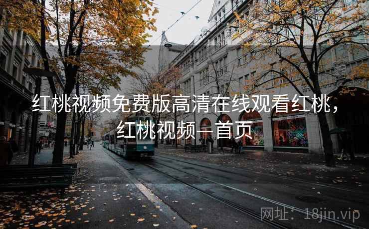红桃视频免费版高清在线观看红桃，红桃视频—首页